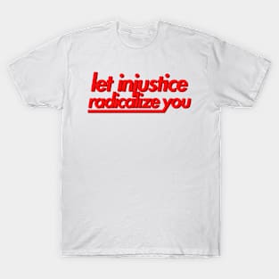 Let Injustice Radicalize You T-Shirt